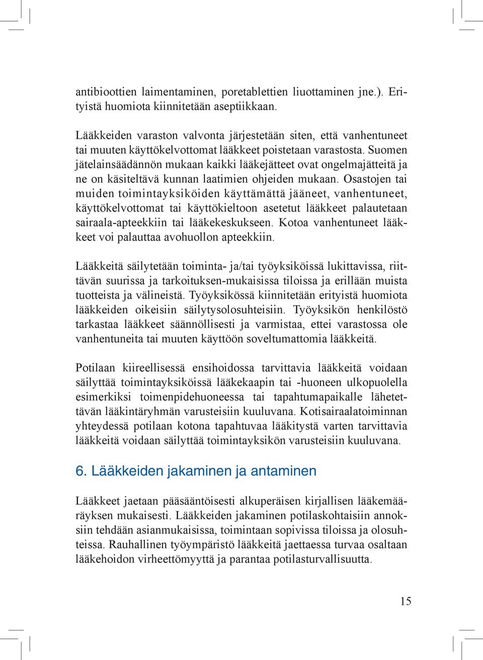 Suomen jätelainsäädännön mukaan kaikki lääkejätteet ovat ongelmajätteitä ja ne on käsiteltävä kunnan laatimien ohjeiden mukaan.