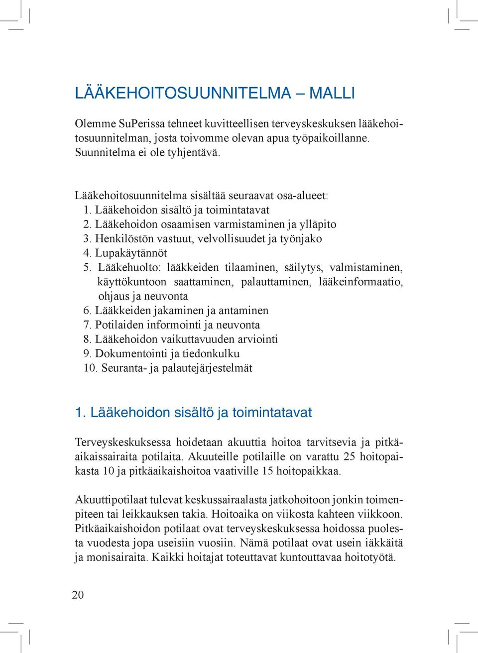 Lupakäytännöt 5. Lääkehuolto: lääkkeiden tilaaminen, säilytys, valmistaminen, käyttökuntoon saattaminen, palauttaminen, lääkeinformaatio, ohjaus ja neuvonta 6. Lääkkeiden jakaminen ja antaminen 7.