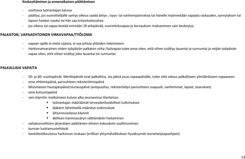 VIRKAVAPAA/TYÖLOMA vapaan ajalle ei oteta sijaisia, ei saa johtaa ylitöiden tekemiseen Harkinnanvarainen viiden työpäivän palkaton virka /työvapaa tulee anoa siten, että siihen sisältyy lauantai ja