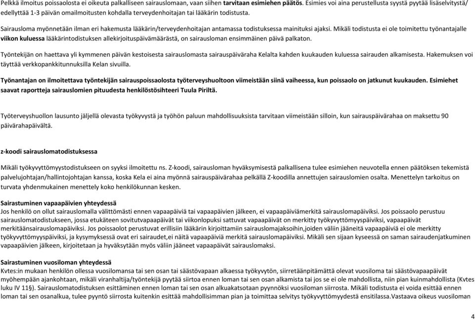 Sairausloma myönnetään ilman eri hakemusta lääkärin/terveydenhoitajan antamassa todistuksessa mainituksi ajaksi.