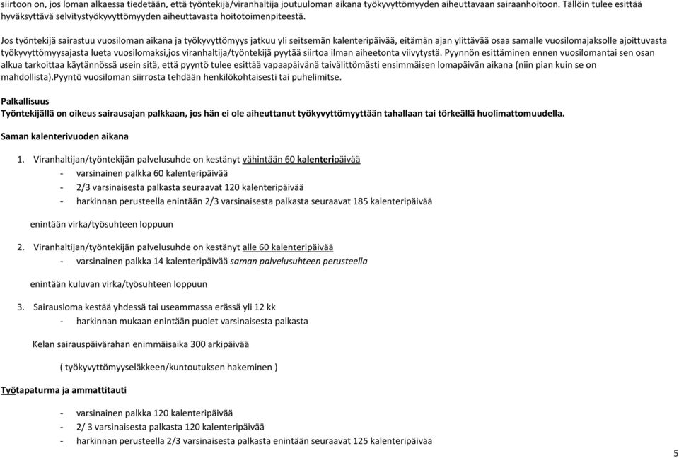 Jos työntekijä sairastuu vuosiloman aikana ja työkyvyttömyys jatkuu yli seitsemän kalenteripäivää, eitämän ajan ylittävää osaa samalle vuosilomajaksolle ajoittuvasta työkyvyttömyysajasta lueta