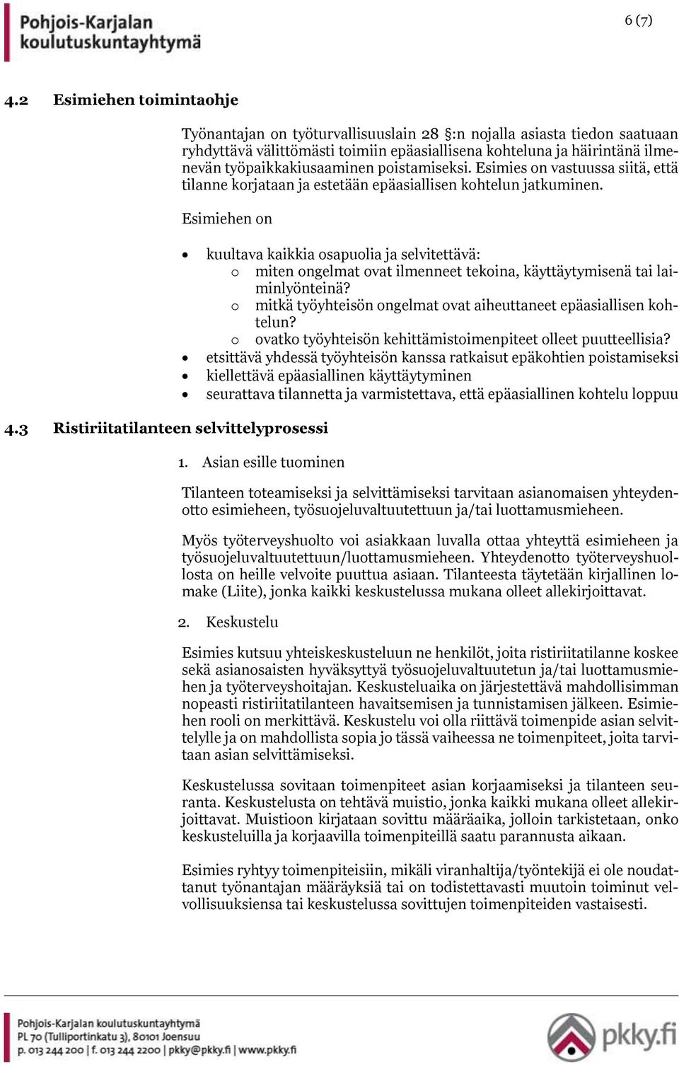 poistamiseksi. Esimies on vastuussa siitä, että tilanne korjataan ja estetään epäasiallisen kohtelun jatkuminen.
