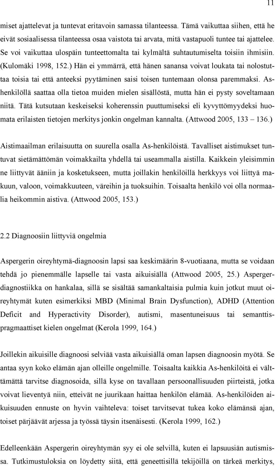 ) Hän ei ymmärrä, että hänen sanansa voivat loukata tai nolostuttaa toisia tai että anteeksi pyytäminen saisi toisen tuntemaan olonsa paremmaksi.