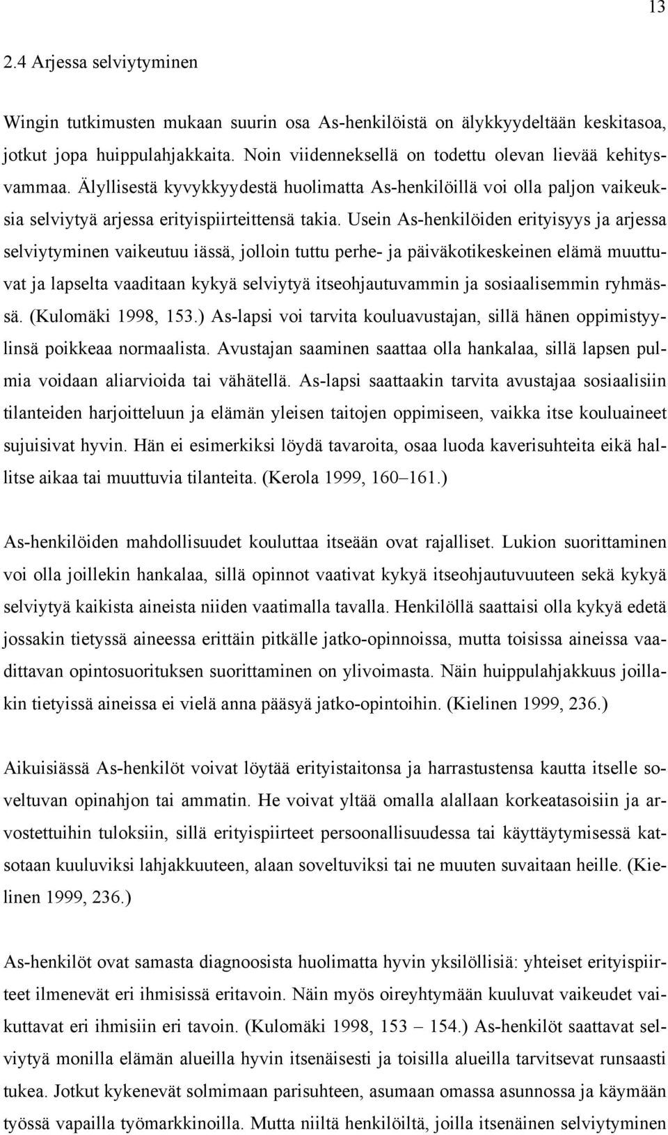 Usein As-henkilöiden erityisyys ja arjessa selviytyminen vaikeutuu iässä, jolloin tuttu perhe- ja päiväkotikeskeinen elämä muuttuvat ja lapselta vaaditaan kykyä selviytyä itseohjautuvammin ja