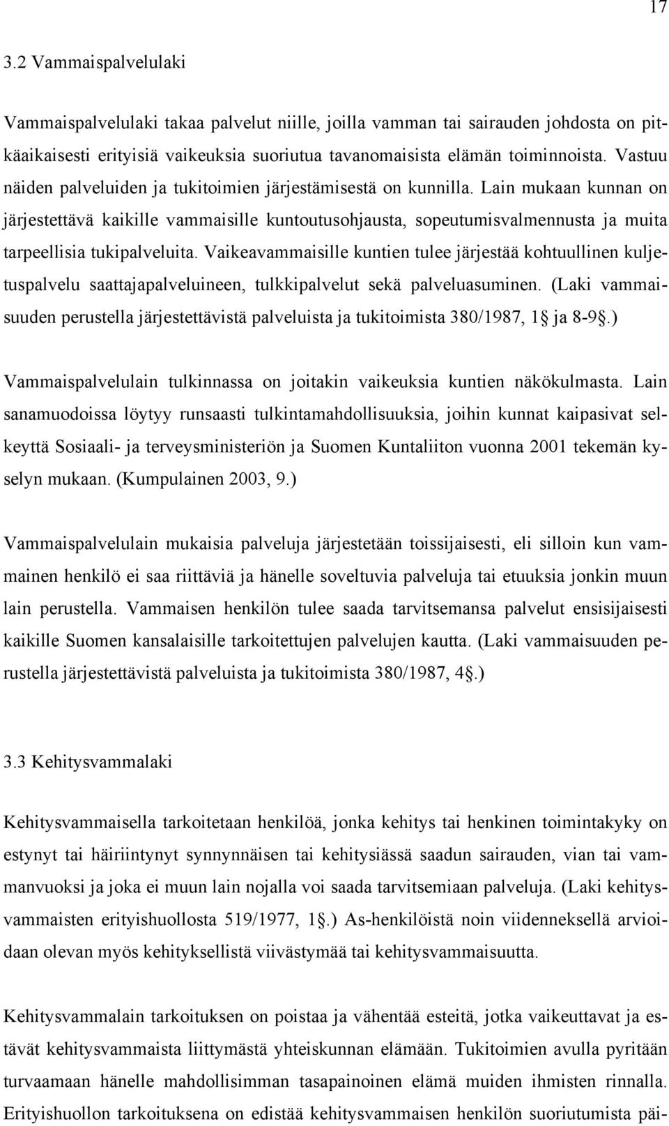 Lain mukaan kunnan on järjestettävä kaikille vammaisille kuntoutusohjausta, sopeutumisvalmennusta ja muita tarpeellisia tukipalveluita.