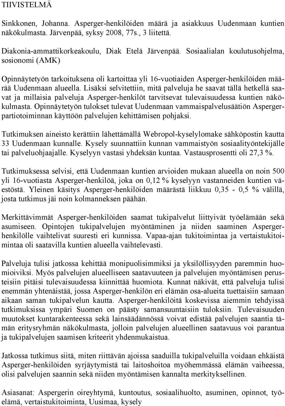 Lisäksi selvitettiin, mitä palveluja he saavat tällä hetkellä saavat ja millaisia palveluja Asperger-henkilöt tarvitsevat tulevaisuudessa kuntien näkökulmasta.