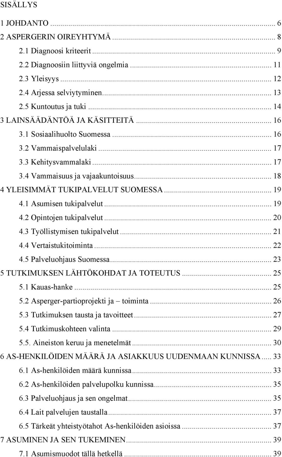 .. 18 4 YLEISIMMÄT TUKIPALVELUT SUOMESSA... 19 4.1 Asumisen tukipalvelut... 19 4.2 Opintojen tukipalvelut... 20 4.3 Työllistymisen tukipalvelut... 21 4.4 Vertaistukitoiminta... 22 4.