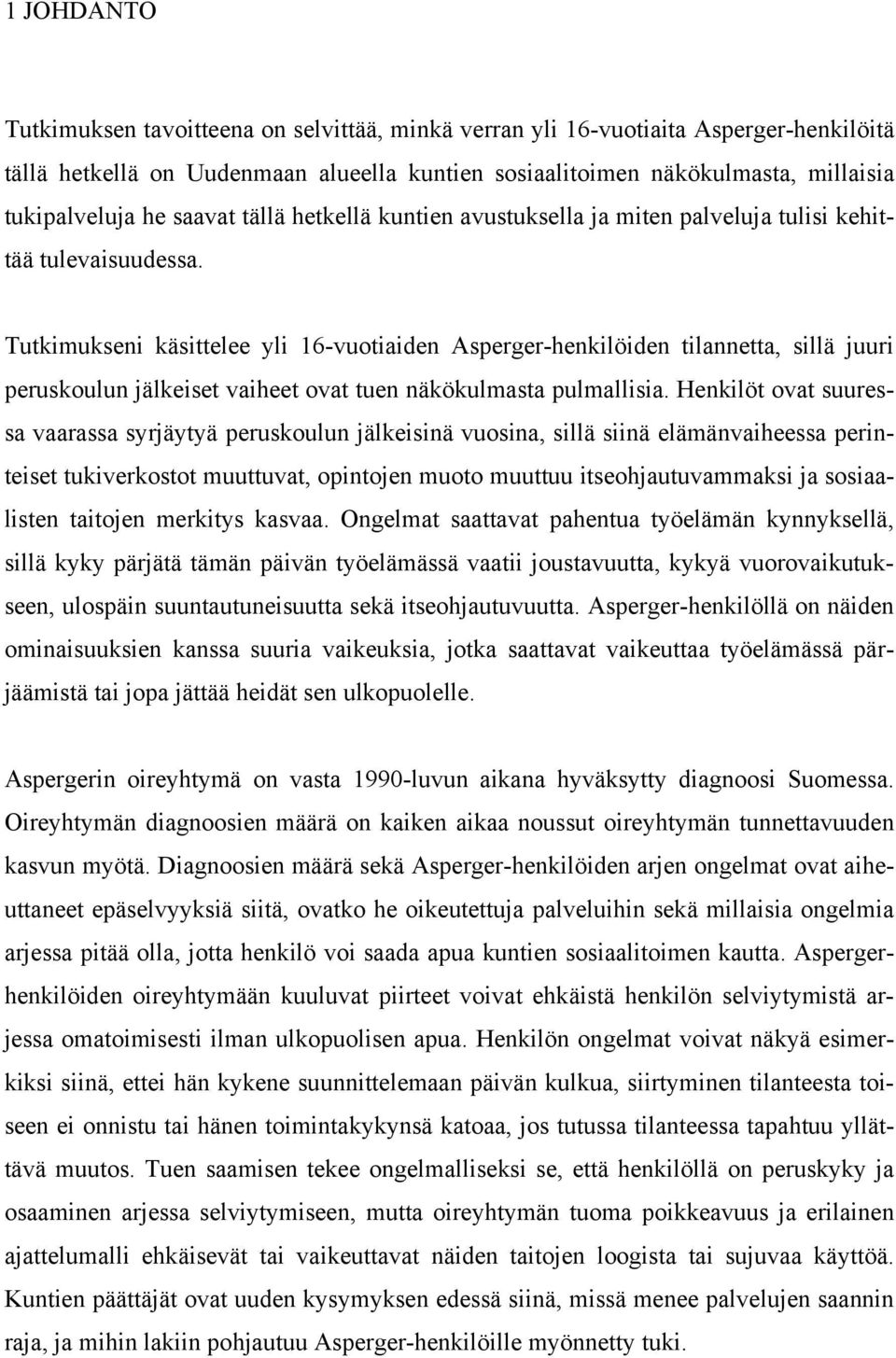 Tutkimukseni käsittelee yli 16-vuotiaiden Asperger-henkilöiden tilannetta, sillä juuri peruskoulun jälkeiset vaiheet ovat tuen näkökulmasta pulmallisia.