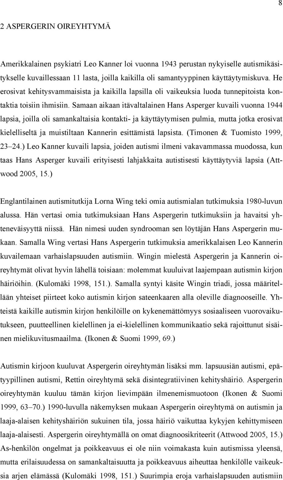 Samaan aikaan itävaltalainen Hans Asperger kuvaili vuonna 1944 lapsia, joilla oli samankaltaisia kontakti- ja käyttäytymisen pulmia, mutta jotka erosivat kielelliseltä ja muistiltaan Kannerin