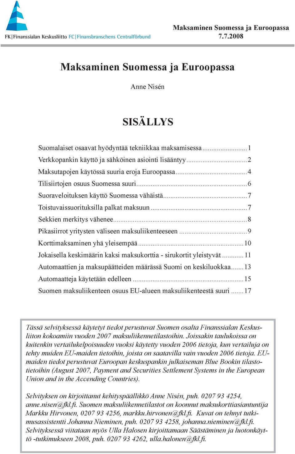 ..8 Pikasiirrot yritysten väliseen maksuliikenteeseen...9 Korttimaksaminen yhä yleisempää...1 Jokaisella keskimäärin kaksi maksukorttia - sirukortit yleistyvät.