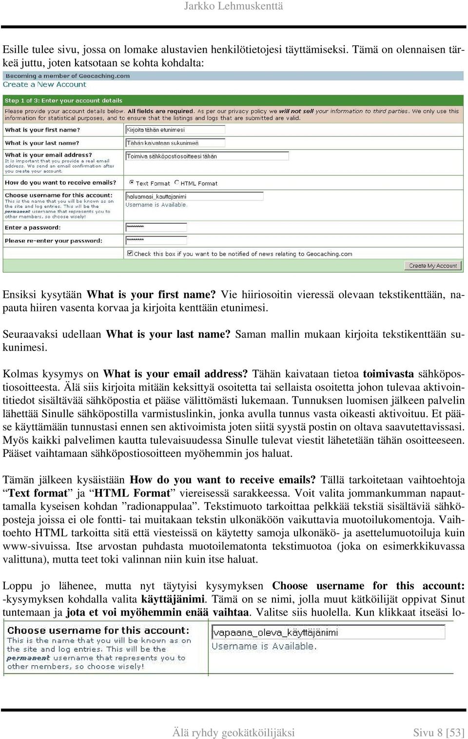 Saman mallin mukaan kirjoita tekstikenttään sukunimesi. Kolmas kysymys on What is your email address? Tähän kaivataan tietoa toimivasta sähköpostiosoitteesta.