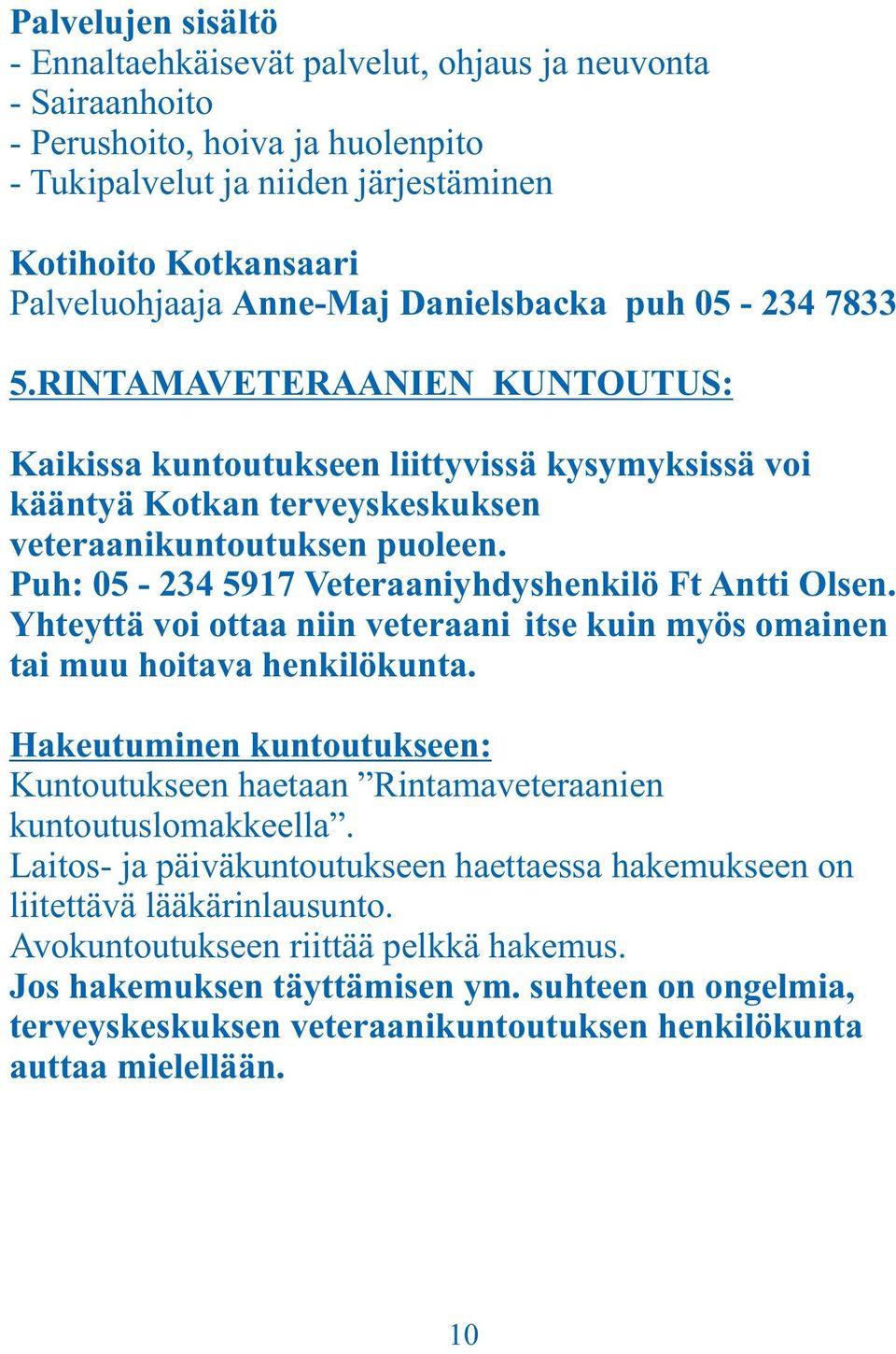 Puh: 05-234 5917 Veteraaniyhdyshenkilö Ft Antti Olsen. Yhteyttä voi ottaa niin veteraani itse kuin myös omainen tai muu hoitava henkilökunta.