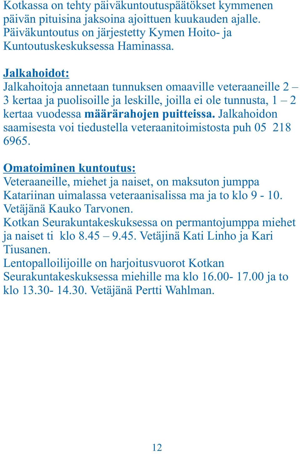 Jalkahoidon saamisesta voi tiedustella veteraanitoimistosta puh 05 218 6965.