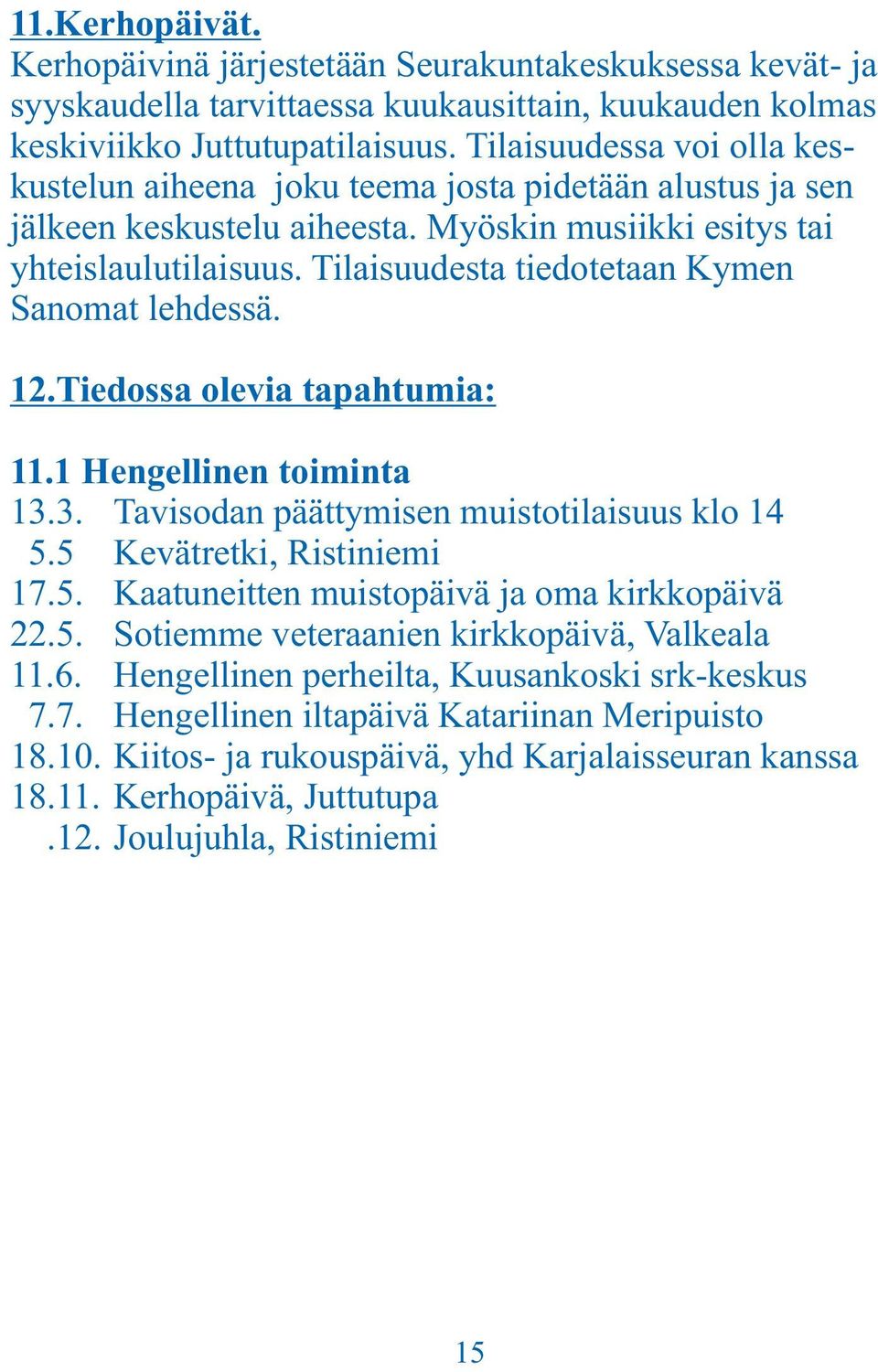 Tilaisuudesta tiedotetaan Kymen Sanomat lehdessä. 12.Tiedossa olevia tapahtumia: 11.1 Hengellinen toiminta 13.3. Tavisodan päättymisen muistotilaisuus klo 14 5.