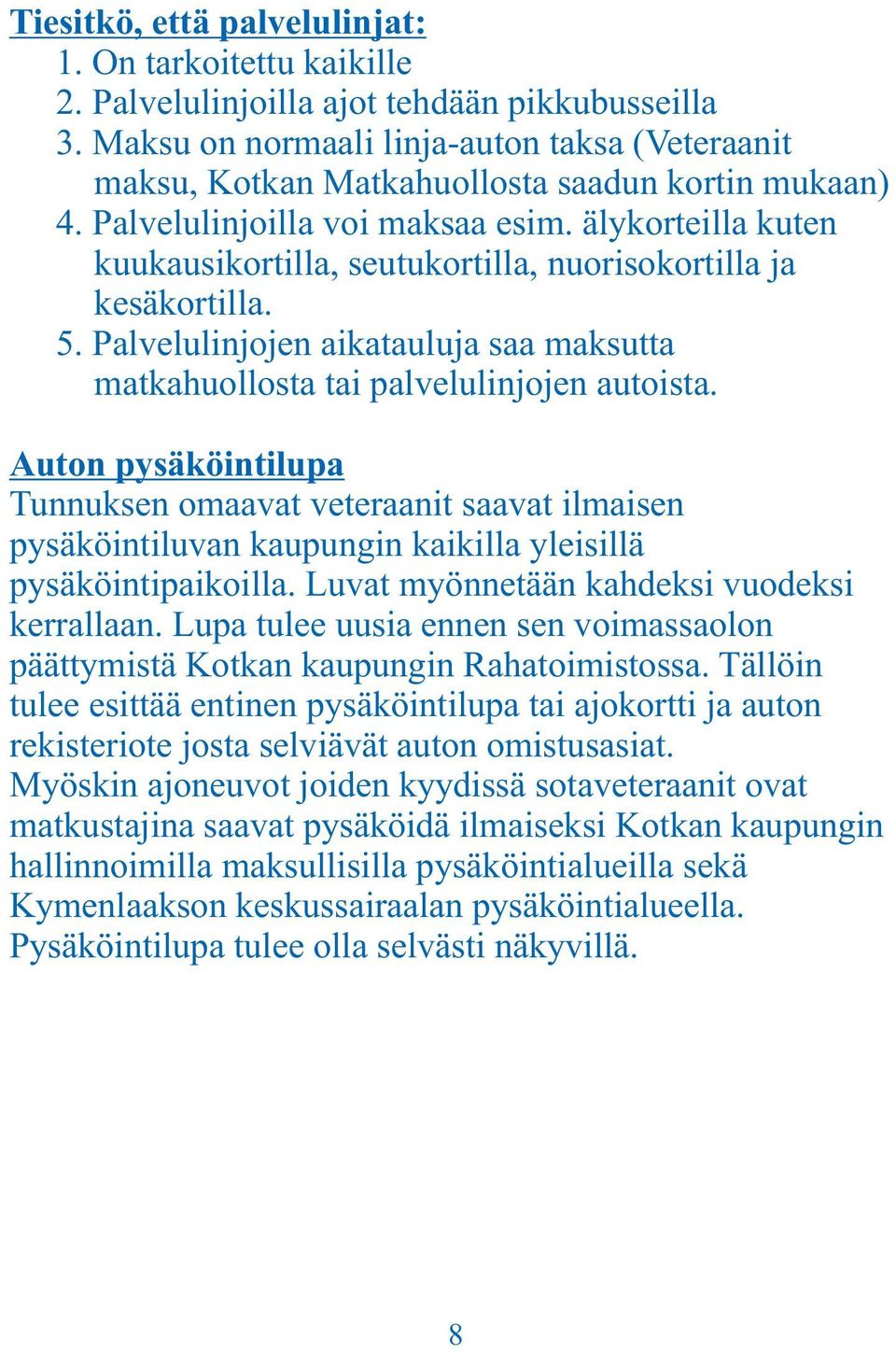 älykorteilla kuten kuukausikortilla, seutukortilla, nuorisokortilla ja kesäkortilla. 5. Palvelulinjojen aikatauluja saa maksutta matkahuollosta tai palvelulinjojen autoista.