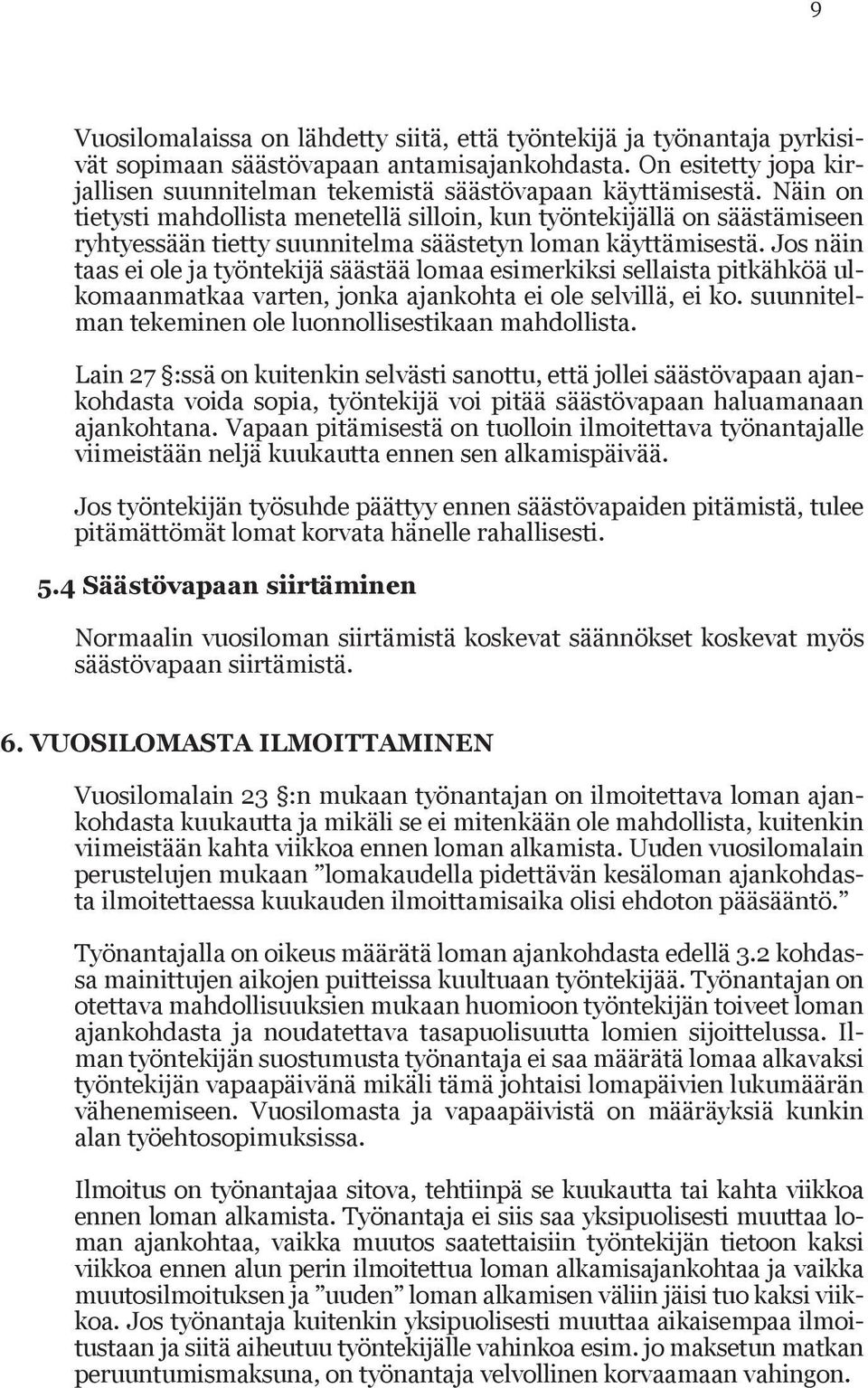 Näin on tietysti mahdollista menetellä silloin, kun työntekijäl lä on säästämi seen ryhtyes sään tietty suunni telma säästetyn loman käyttämises tä.