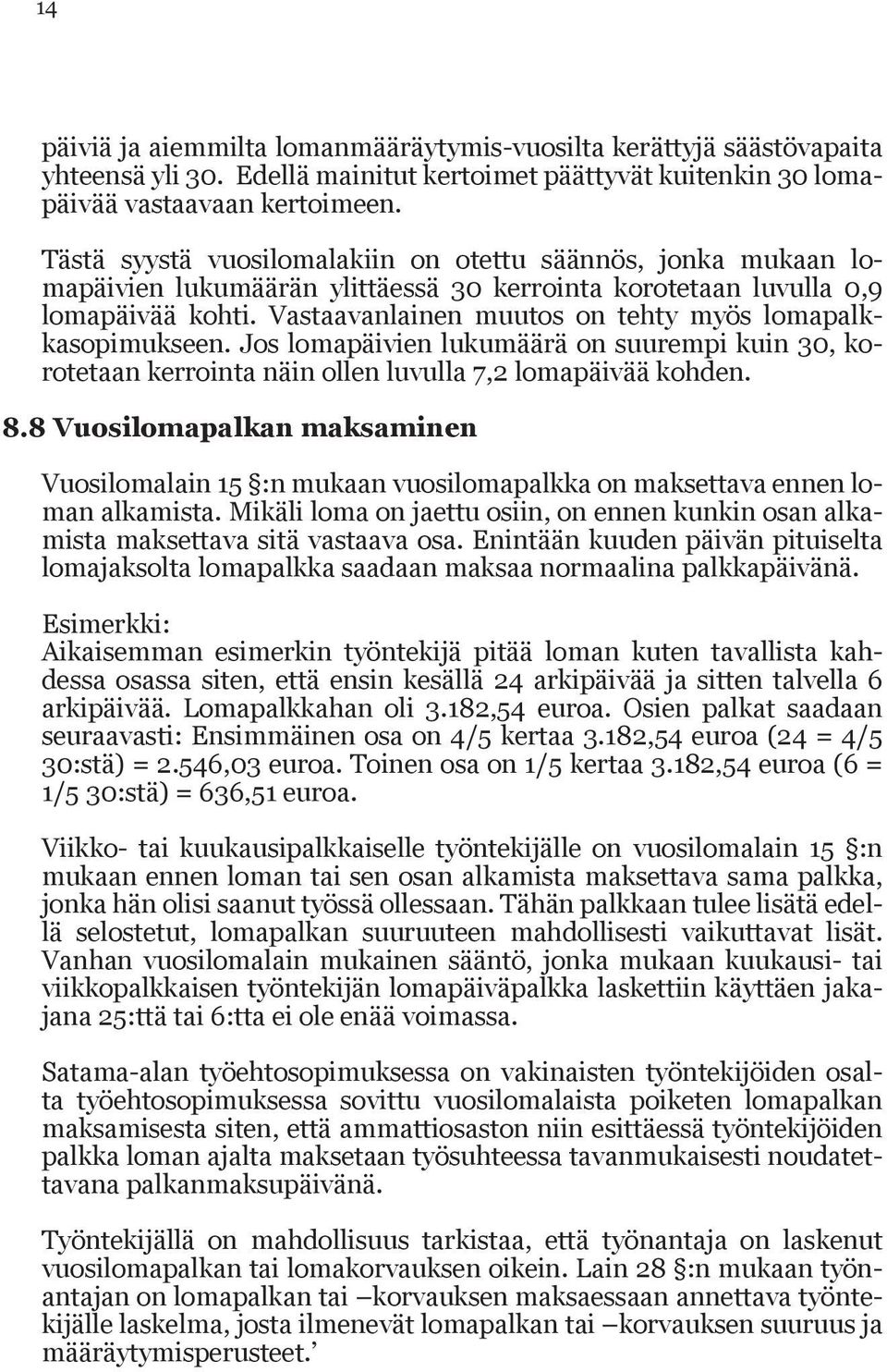 Vastaa van lainen muutos on tehty myös lomapalkkasopimukseen. Jos lomapäivien lukumäärä on suurempi kuin 30, korotetaan kerrointa näin ollen luvulla 7,2 lomapäivää kohden. 8.