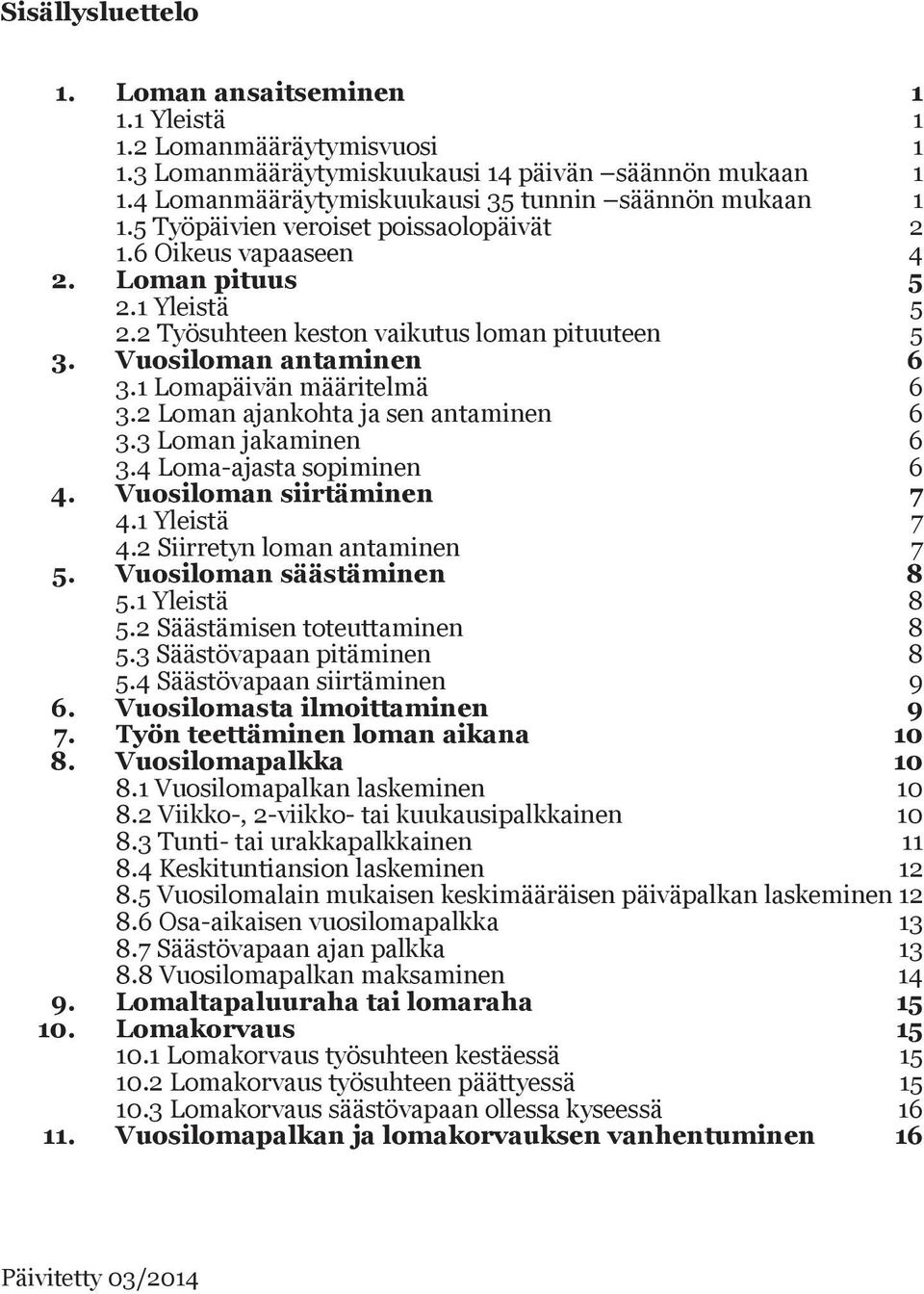 2 Loman ajankohta ja sen antaminen 6 3.3 Loman jakaminen 6 3.4 Loma-ajasta sopiminen 6 4. Vuosiloman siirtäminen 7 4.1 Yleistä 7 4.2 Siirretyn loman antaminen 7 5. Vuosiloman säästäminen 8 5.