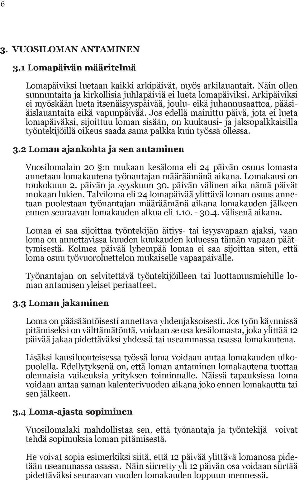 Jos edellä mainittu päivä, jota ei lueta loma päiväksi, sijoittuu loman sisään, on kuukausi- ja jaksopalkkaisilla työnte kijöillä oikeus saada sama palkka kuin työssä ollessa. 3.