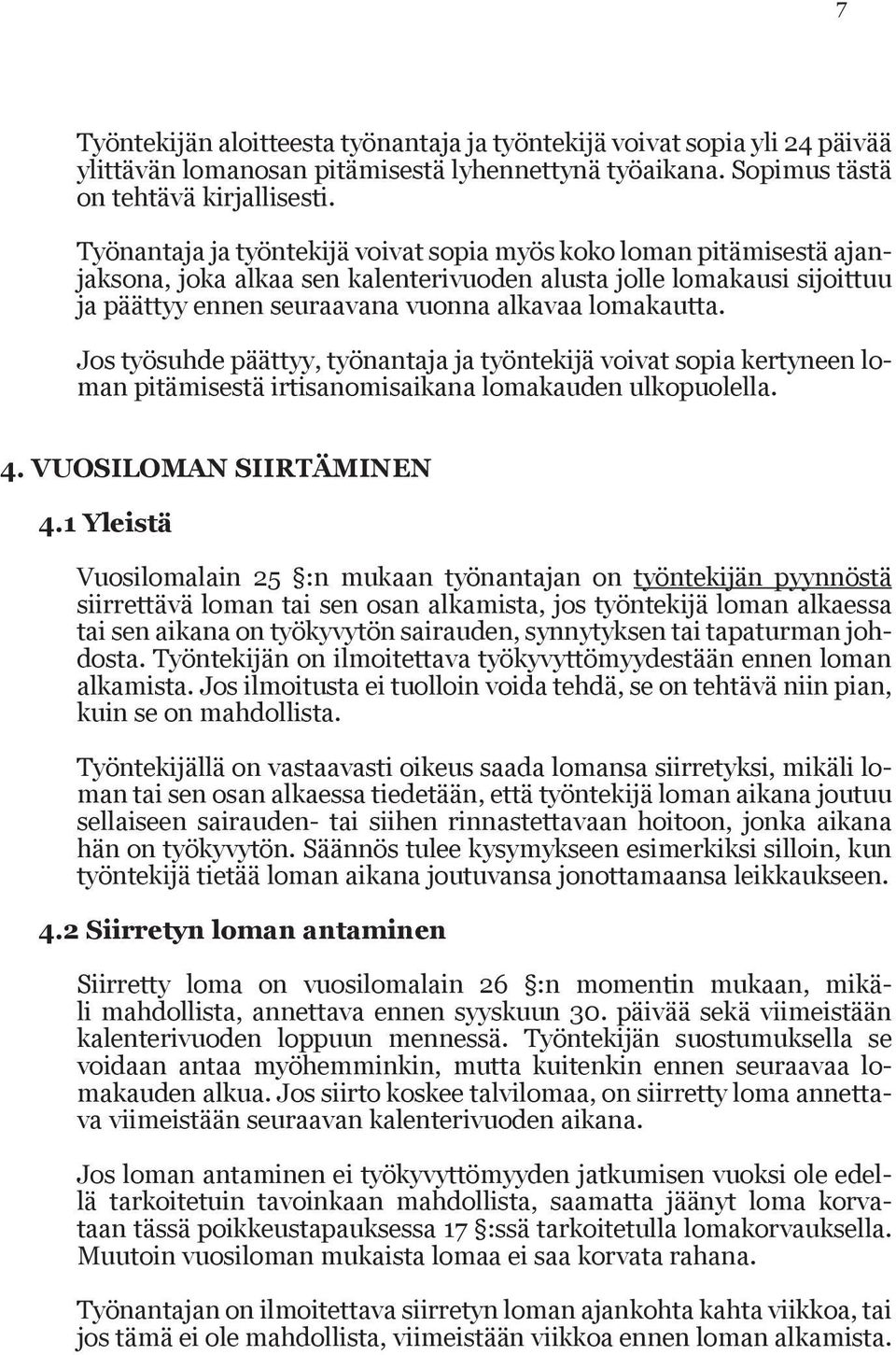 Jos työsuhde päättyy, työnantaja ja työntekijä voivat sopia kertyneen loman pitämisestä irtisanomisaikana lomakauden ulkopuolella. 4. VUOSILOMAN SIIRTÄMINEN 4.