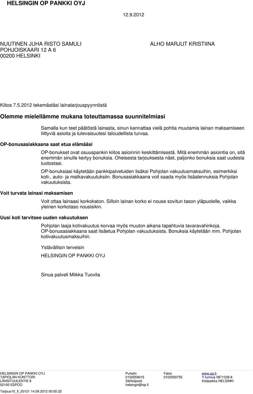 asioita ja tulevaisuutesi taloudellista turvaa. OP-bonusasiakkaana saat etua elämääsi Voit turvata lainasi maksamisen OP-bonukset ovat osuuspankin kiitos asioinnin keskittämisestä.