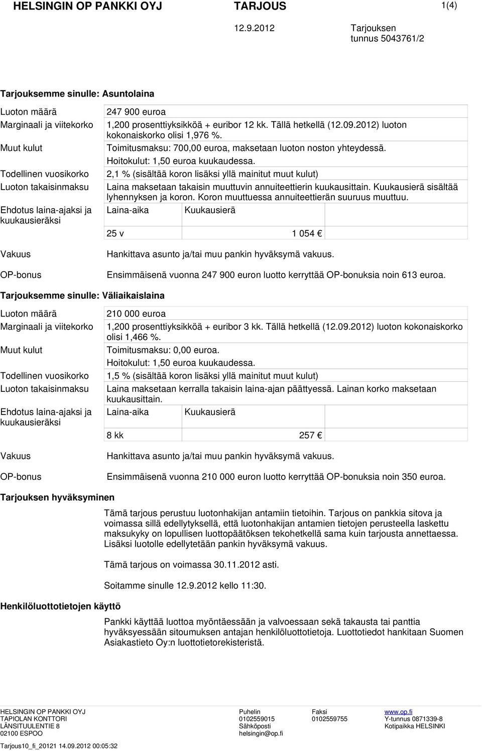 euroa 1,200 prosenttiyksikköä + euribor 12 kk. Tällä hetkellä (12.09.2012) luoton kokonaiskorko olisi 1,976 %. Toimitusmaksu: 700,00 euroa, maksetaan luoton noston yhteydessä.