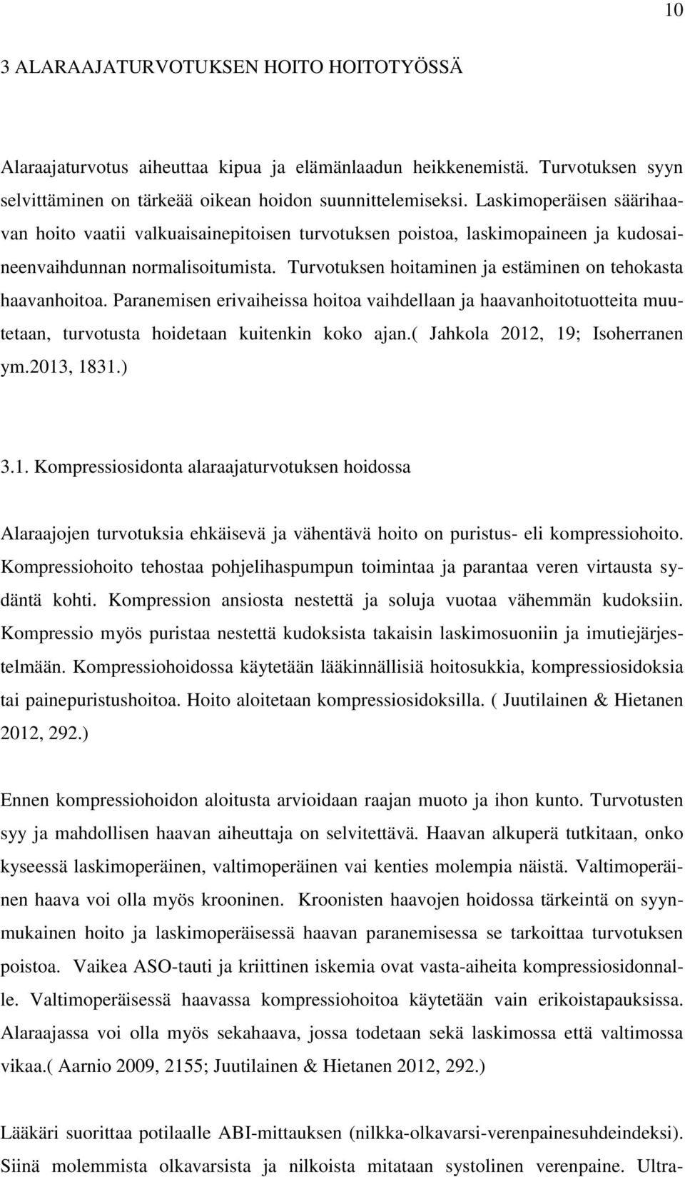 Turvotuksen hoitaminen ja estäminen on tehokasta haavanhoitoa. Paranemisen erivaiheissa hoitoa vaihdellaan ja haavanhoitotuotteita muutetaan, turvotusta hoidetaan kuitenkin koko ajan.