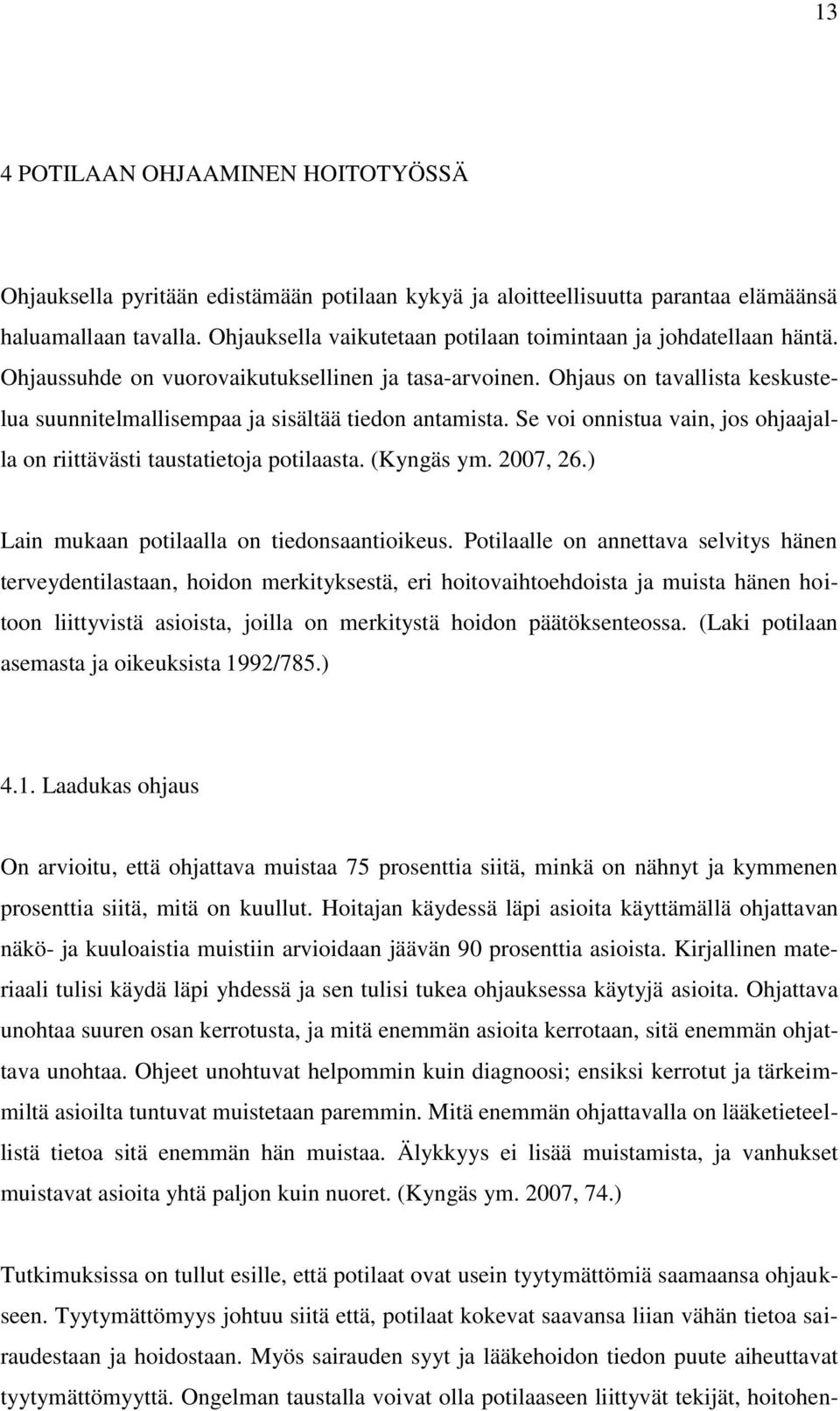 Ohjaus on tavallista keskustelua suunnitelmallisempaa ja sisältää tiedon antamista. Se voi onnistua vain, jos ohjaajalla on riittävästi taustatietoja potilaasta. (Kyngäs ym. 2007, 26.