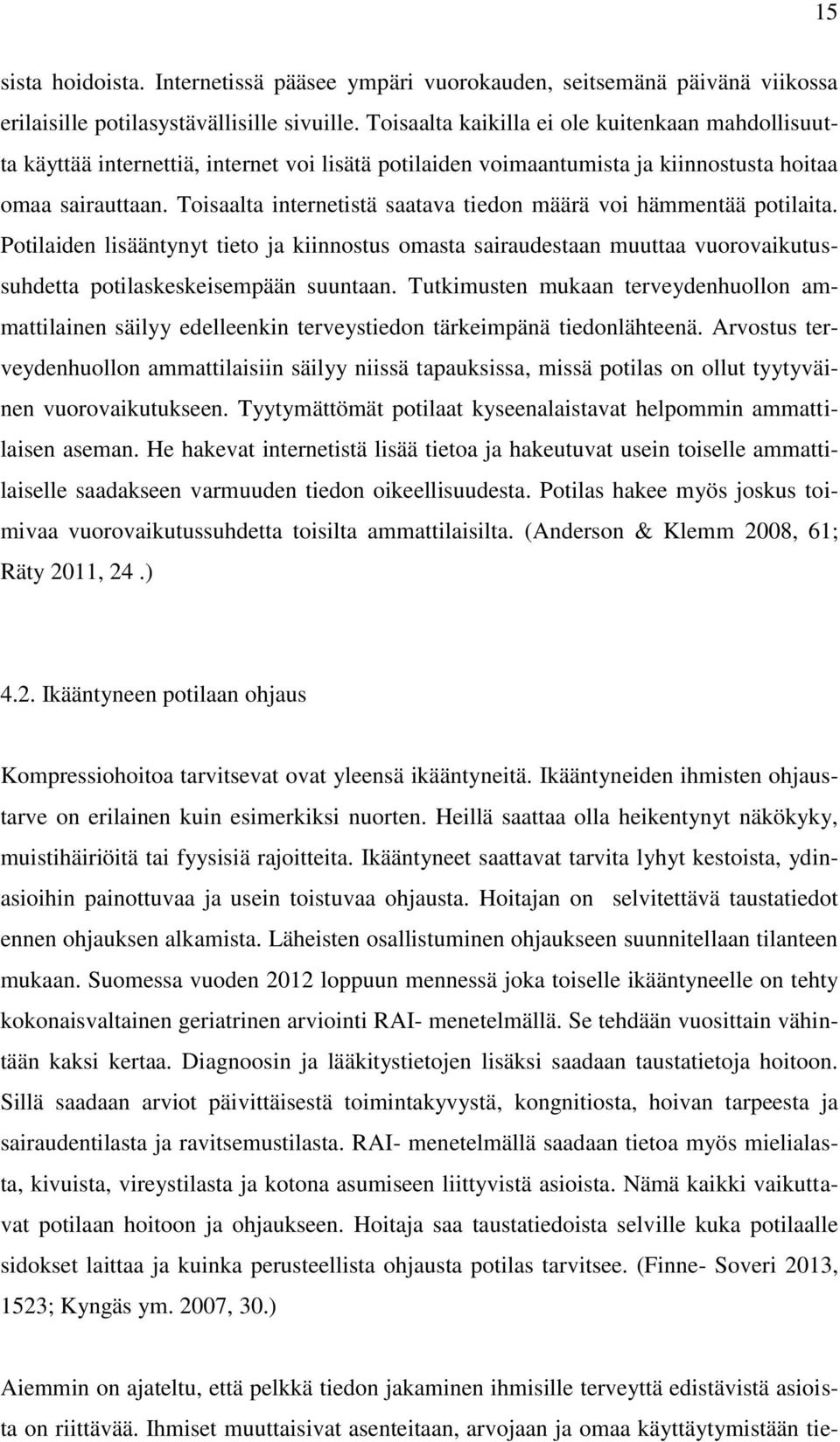 Toisaalta internetistä saatava tiedon määrä voi hämmentää potilaita. Potilaiden lisääntynyt tieto ja kiinnostus omasta sairaudestaan muuttaa vuorovaikutussuhdetta potilaskeskeisempään suuntaan.