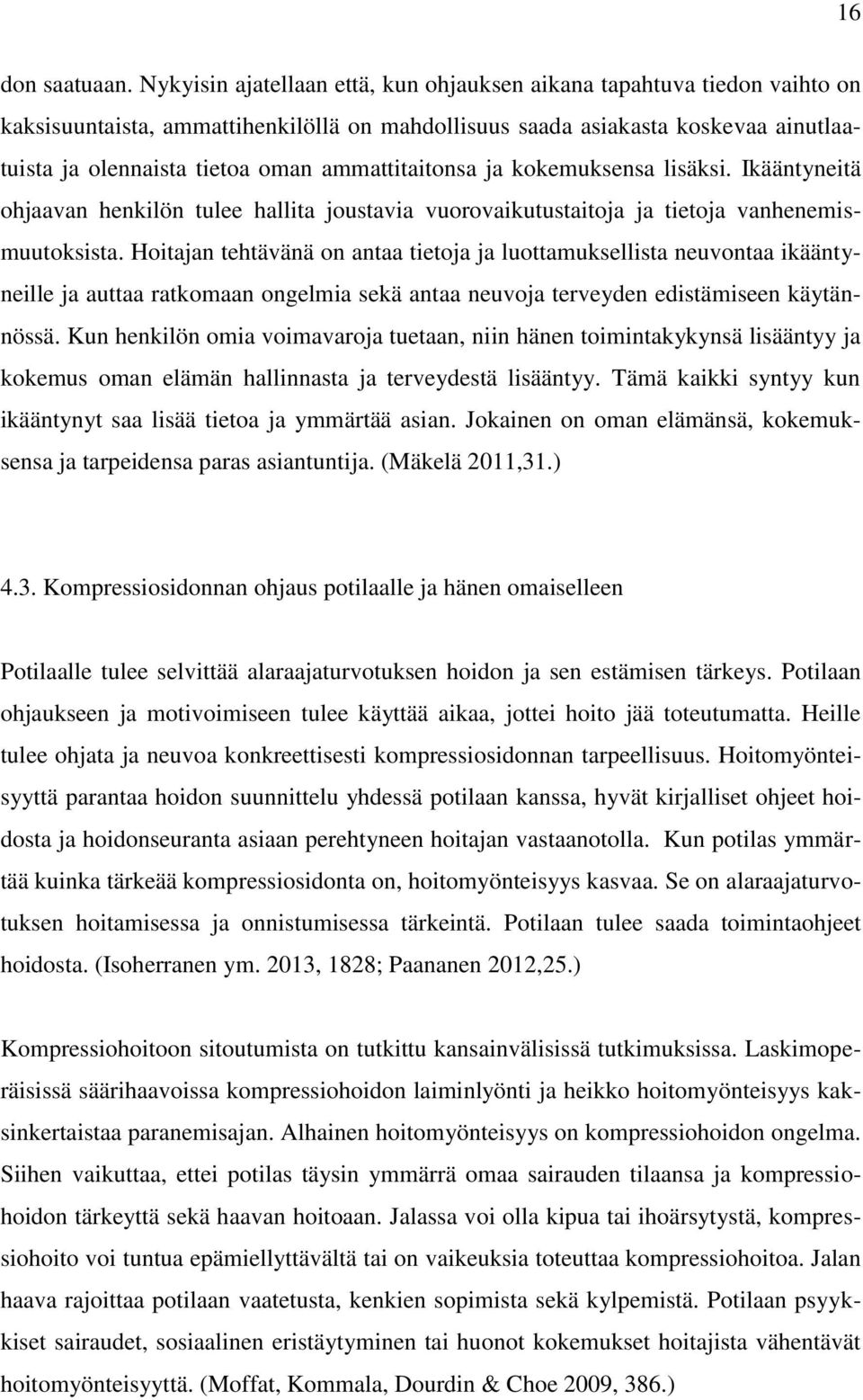 ammattitaitonsa ja kokemuksensa lisäksi. Ikääntyneitä ohjaavan henkilön tulee hallita joustavia vuorovaikutustaitoja ja tietoja vanhenemismuutoksista.