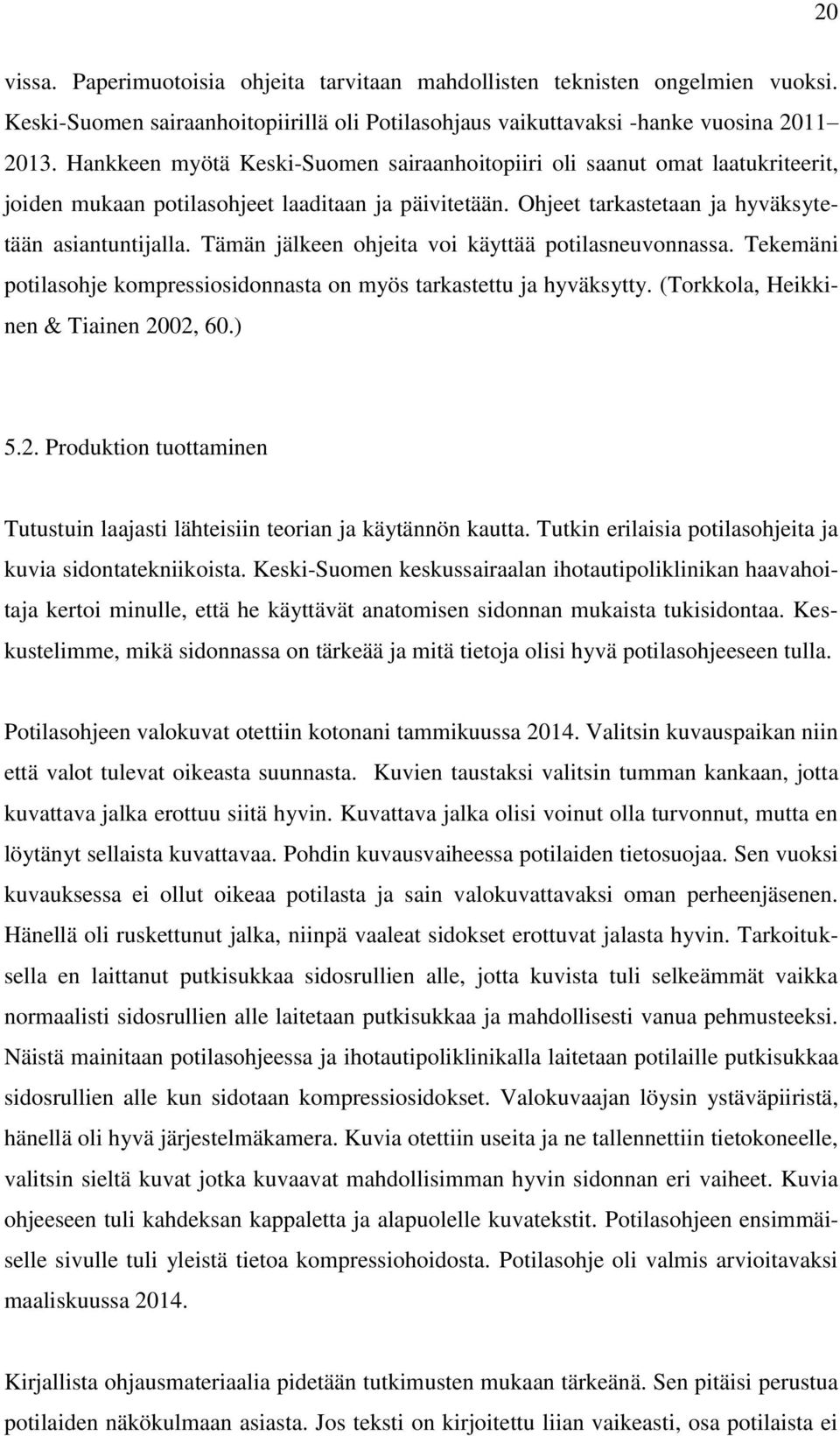 Tämän jälkeen ohjeita voi käyttää potilasneuvonnassa. Tekemäni potilasohje kompressiosidonnasta on myös tarkastettu ja hyväksytty. (Torkkola, Heikkinen & Tiainen 20