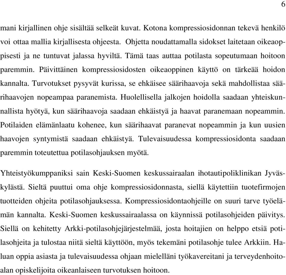 Päivittäinen kompressiosidosten oikeaoppinen käyttö on tärkeää hoidon kannalta. Turvotukset pysyvät kurissa, se ehkäisee säärihaavoja sekä mahdollistaa säärihaavojen nopeampaa paranemista.