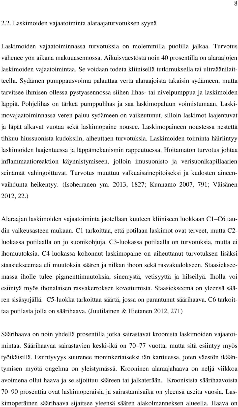 Sydämen pumppausvoima palauttaa verta alaraajoista takaisin sydämeen, mutta tarvitsee ihmisen ollessa pystyasennossa siihen lihas- tai nivelpumppua ja laskimoiden läppiä.