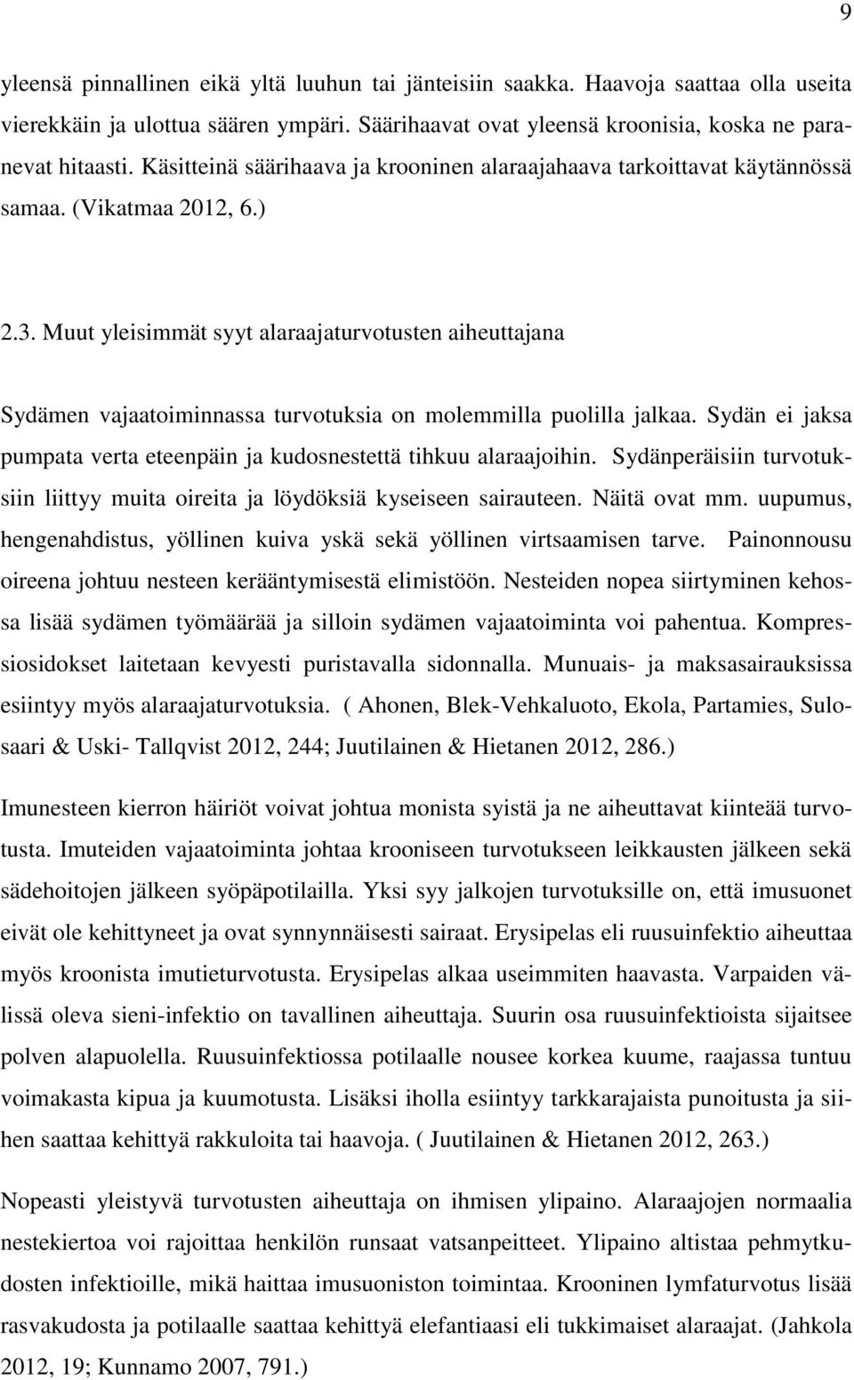 Muut yleisimmät syyt alaraajaturvotusten aiheuttajana Sydämen vajaatoiminnassa turvotuksia on molemmilla puolilla jalkaa. Sydän ei jaksa pumpata verta eteenpäin ja kudosnestettä tihkuu alaraajoihin.