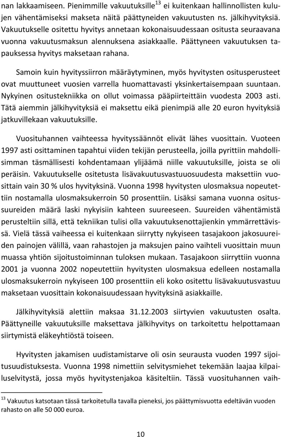 Samoin kuin hyvityssiirron määräytyminen, myös hyvitysten ositusperusteet ovat muuttuneet vuosien varrella huomattavasti yksinkertaisempaan suuntaan.