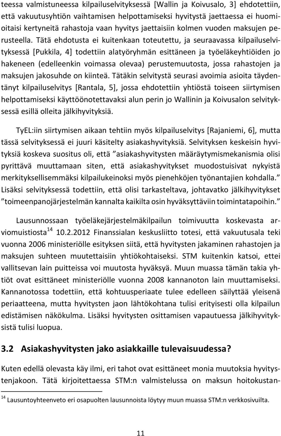 Tätä ehdotusta ei kuitenkaan toteutettu, ja seuraavassa kilpailuselvityksessä [Pukkila, 4] todettiin alatyöryhmän esittäneen ja työeläkeyhtiöiden jo hakeneen (edelleenkin voimassa olevaa)