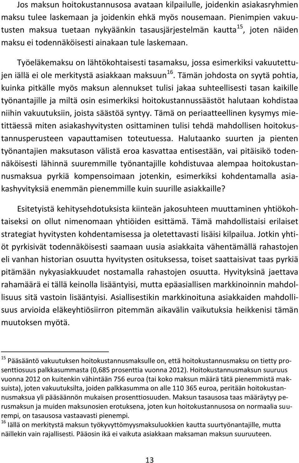 Työeläkemaksu on lähtökohtaisesti tasamaksu, jossa esimerkiksi vakuutettujen iällä ei ole merkitystä asiakkaan maksuun 16.