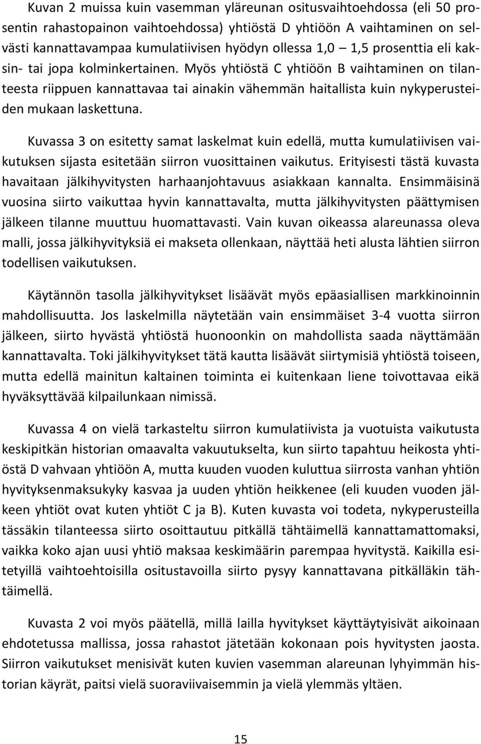 Kuvassa 3 on esitetty samat laskelmat kuin edellä, mutta kumulatiivisen vaikutuksen sijasta esitetään siirron vuosittainen vaikutus.