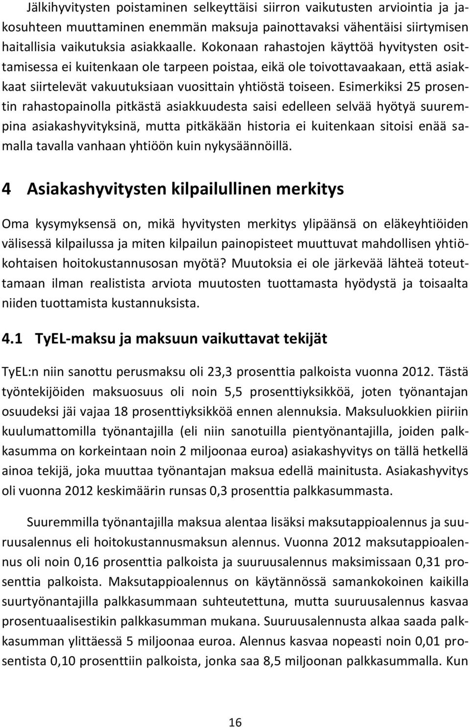 Esimerkiksi 25 prosentin rahastopainolla pitkästä asiakkuudesta saisi edelleen selvää hyötyä suurempina asiakashyvityksinä, mutta pitkäkään historia ei kuitenkaan sitoisi enää samalla tavalla vanhaan