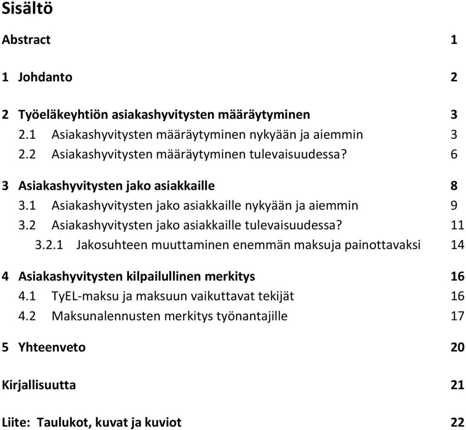 2 Asiakashyvitysten jako asiakkaille tulevaisuudessa? 11 3.2.1 Jakosuhteen muuttaminen enemmän maksuja painottavaksi 14 4 Asiakashyvitysten kilpailullinen merkitys 16 4.