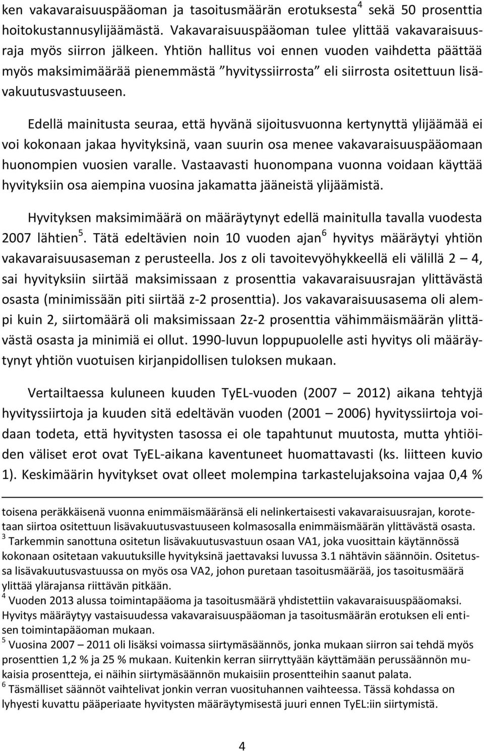 Edellä mainitusta seuraa, että hyvänä sijoitusvuonna kertynyttä ylijäämää ei voi kokonaan jakaa hyvityksinä, vaan suurin osa menee vakavaraisuuspääomaan huonompien vuosien varalle.