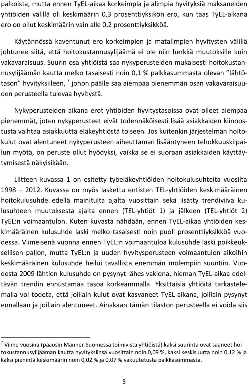 Suurin osa yhtiöistä saa nykyperusteiden mukaisesti hoitokustannusylijäämän kautta melko tasaisesti noin 0,1 % palkkasummasta olevan lähtötason hyvityksilleen, 7 johon päälle saa aiempaa pienemmän