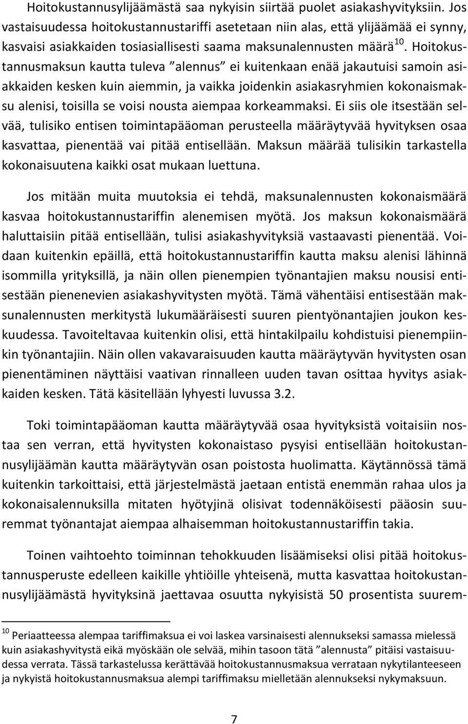 Hoitokustannusmaksun kautta tuleva alennus ei kuitenkaan enää jakautuisi samoin asiakkaiden kesken kuin aiemmin, ja vaikka joidenkin asiakasryhmien kokonaismaksu alenisi, toisilla se voisi nousta