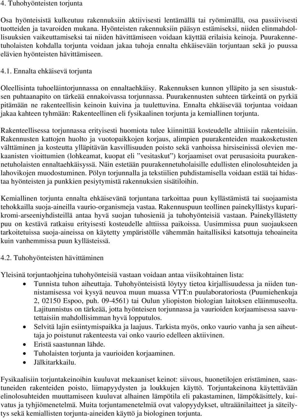 Puurakennetuholaisten kohdalla torjunta voidaan jakaa tuhoja ennalta ehkäisevään torjuntaan sekä jo puussa elävien hyönteisten hävittämiseen. 4.1.