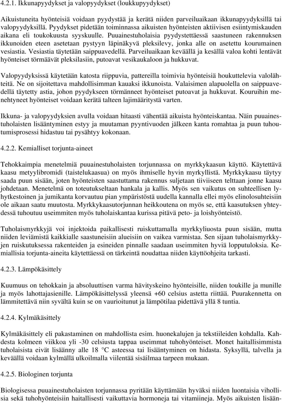 Puuainestuholaisia pyydystettäessä saastuneen rakennuksen ikkunoiden eteen asetetaan pystyyn läpinäkyvä pleksilevy, jonka alle on asetettu kourumainen vesiastia. Vesiastia täytetään saippuavedellä.