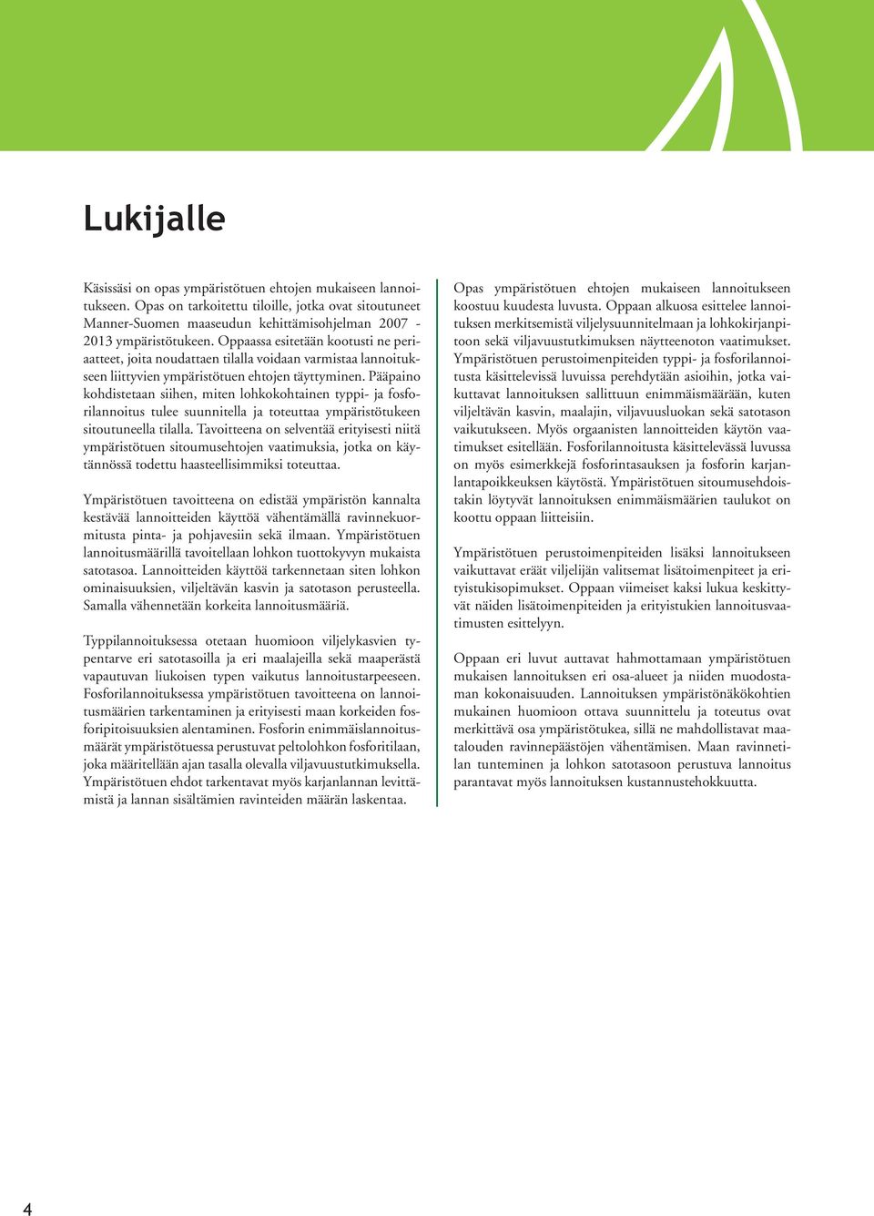 Pääpaino kohdistetaan siihen, miten lohkokohtainen typpi- ja fosforilannoitus tulee suunnitella ja toteuttaa ympäristötukeen sitoutuneella tilalla.