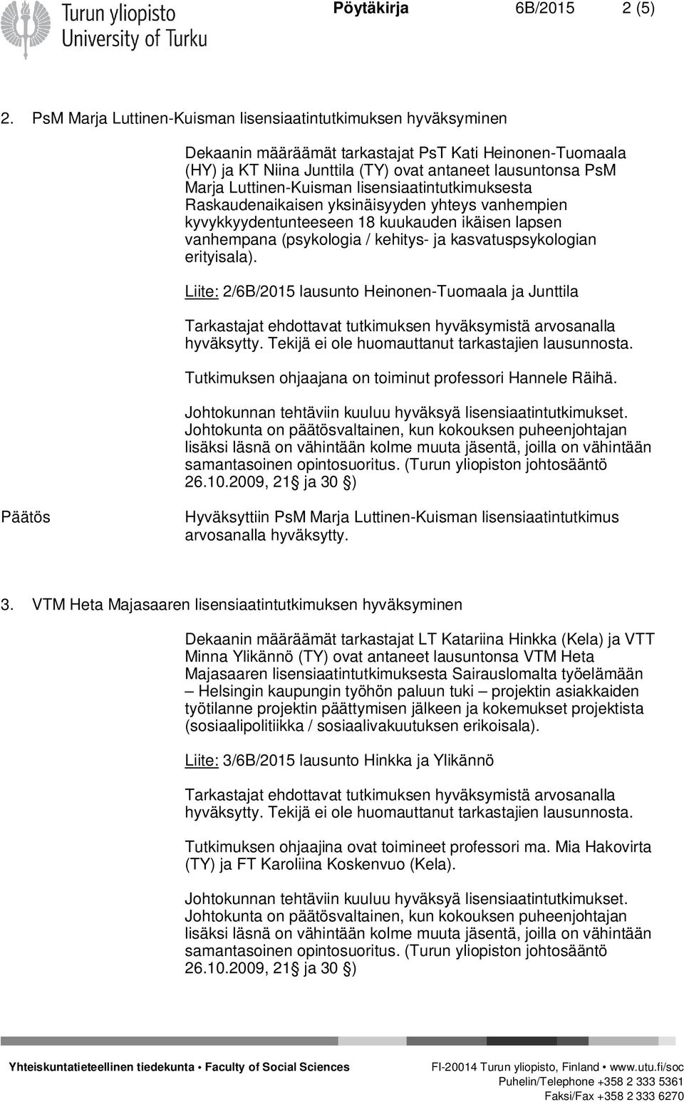 Luttinen-Kuisman lisensiaatintutkimuksesta Raskaudenaikaisen yksinäisyyden yhteys vanhempien kyvykkyydentunteeseen 18 kuukauden ikäisen lapsen vanhempana (psykologia / kehitys- ja kasvatuspsykologian