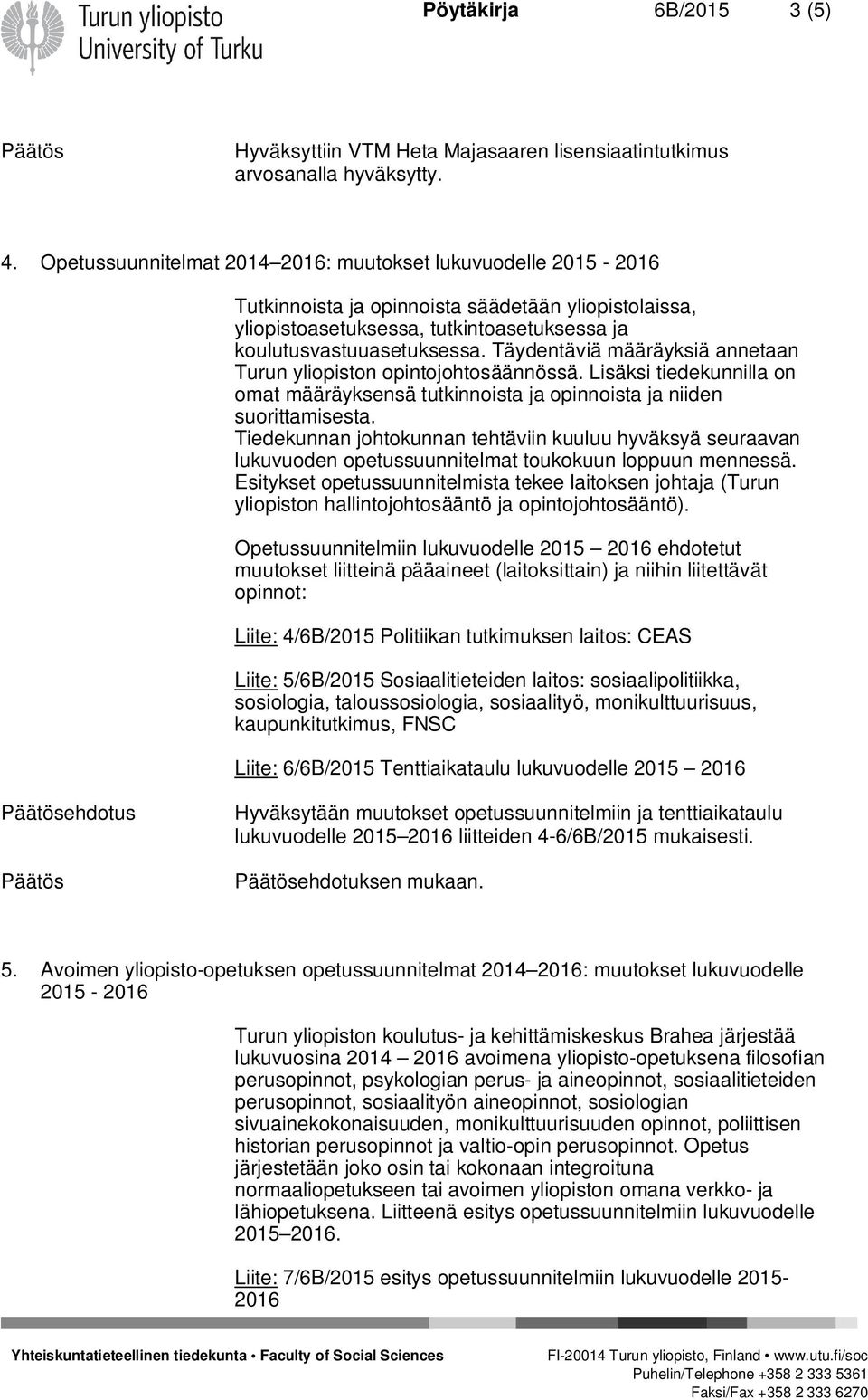 Täydentäviä määräyksiä annetaan Turun yliopiston opintojohtosäännössä. Lisäksi tiedekunnilla on omat määräyksensä tutkinnoista ja opinnoista ja niiden suorittamisesta.