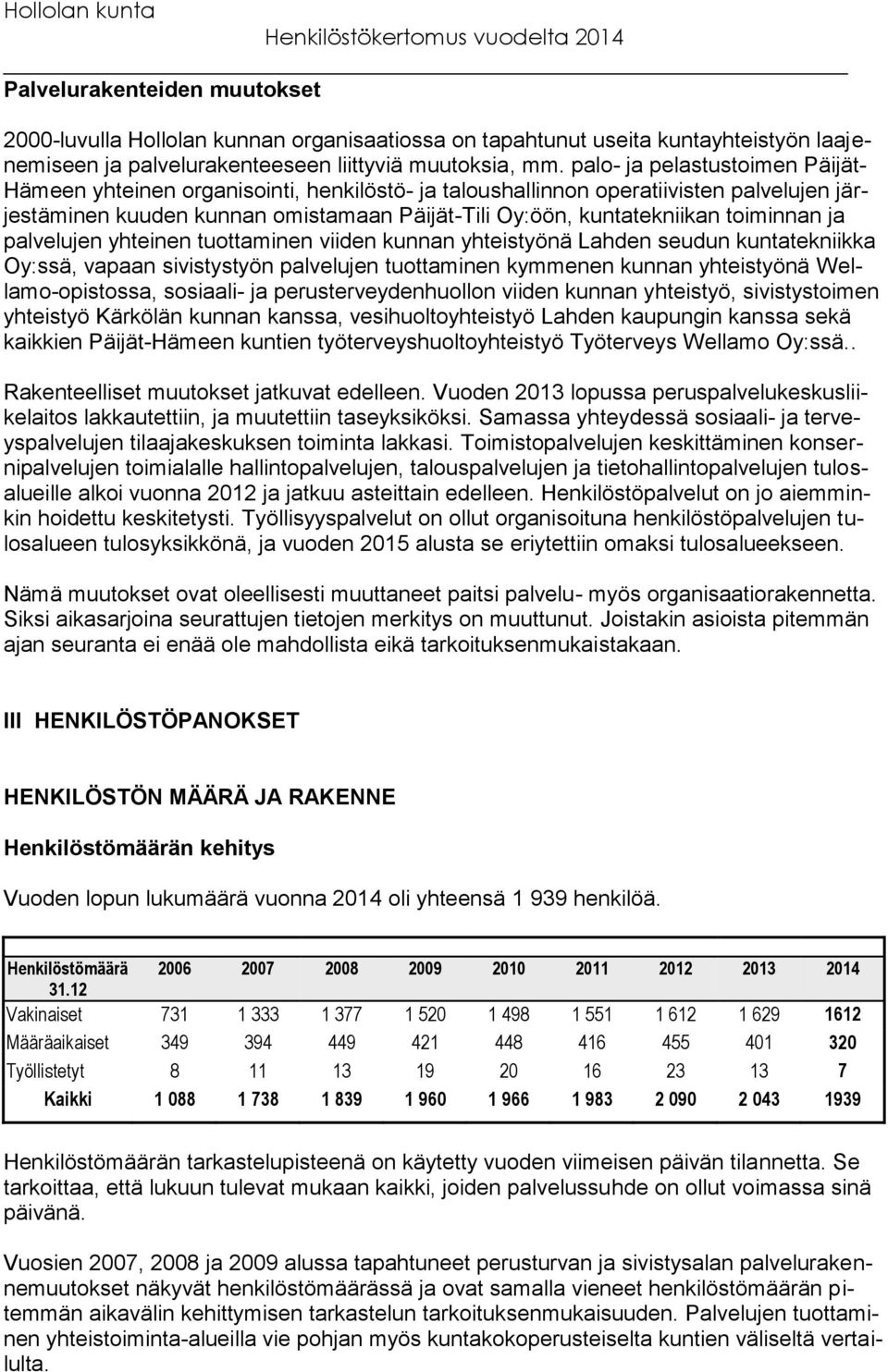 toiminnan ja palvelujen yhteinen tuottaminen viiden kunnan yhteistyönä Lahden seudun kuntatekniikka Oy:ssä, vapaan sivistystyön palvelujen tuottaminen kymmenen kunnan yhteistyönä Wellamo-opistossa,