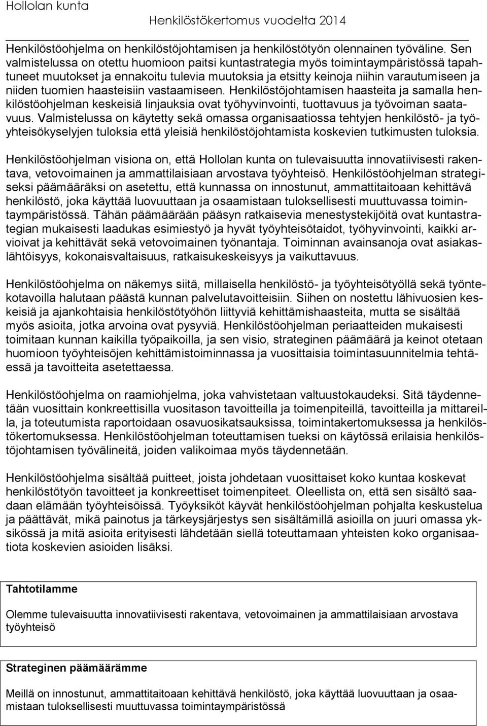 haasteisiin vastaamiseen. Henkilöstöjohtamisen haasteita ja samalla henkilöstöohjelman keskeisiä linjauksia ovat työhyvinvointi, tuottavuus ja työvoiman saatavuus.